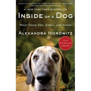 Inside of a Dog: What Dogs See, Smell, and Know -- Alexandra Horowitz
